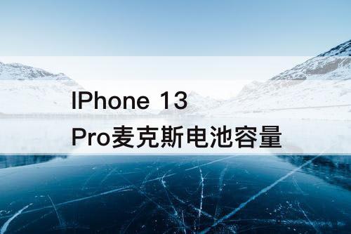 IPhone 13 Pro麦克斯电池容量