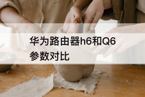 华为路由器h6和Q6参数对比