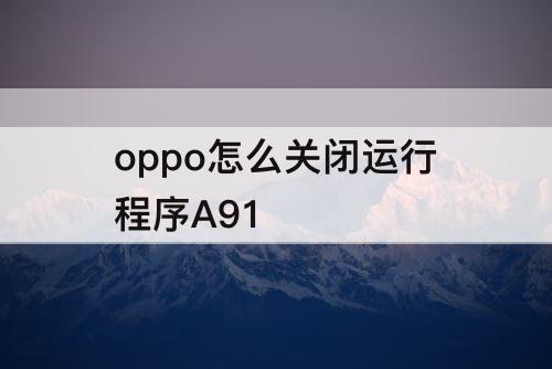 oppo怎么关闭运行程序A91