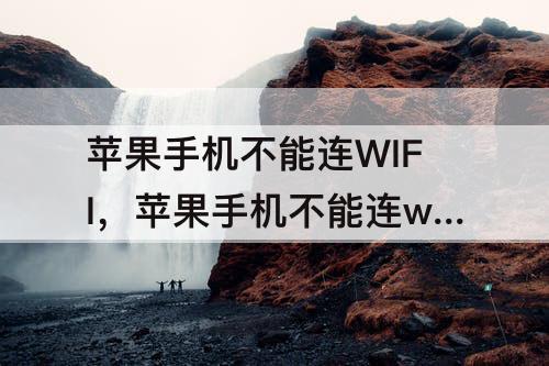 苹果手机不能连WIFI，苹果手机不能连wifi了怎么办