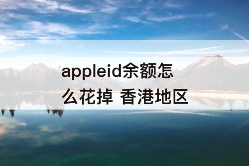 appleid余额怎么花掉 香港地区