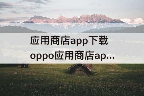 应用商店app下载 oppo应用商店app下载苹果