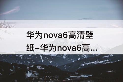 华为nova6高清壁纸-华为nova6高清壁纸原图