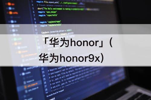 「华为honor」(华为honor9x)