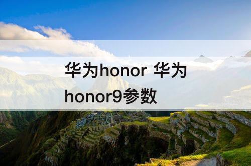 华为honor 华为honor9参数