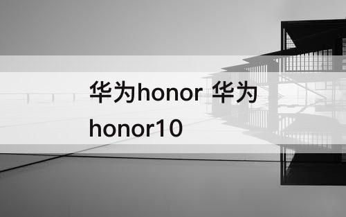 华为honor 华为honor10