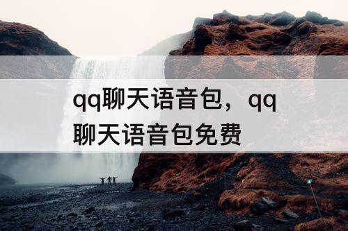 qq聊天语音包，qq聊天语音包免费