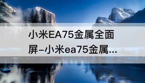 小米EA75金属全面屏-小米ea75金属全面屏怎么样