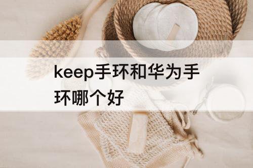 keep手环和华为手环哪个好