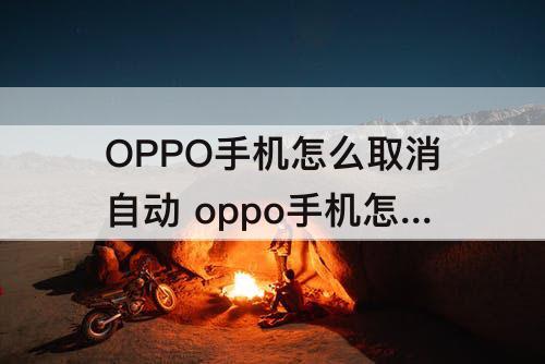 OPPO手机怎么取消自动 oppo手机怎么取消自动续费的业务