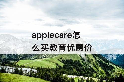 applecare怎么买教育优惠价