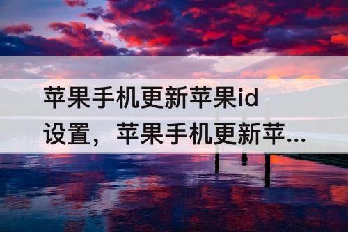 苹果手机更新苹果id设置，苹果手机更新苹果id设置显示连接服务器时出现问题