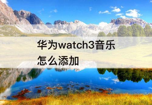 华为watch3音乐怎么添加