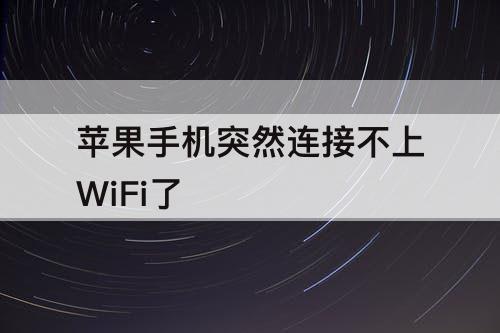 苹果手机突然连接不上WiFi了