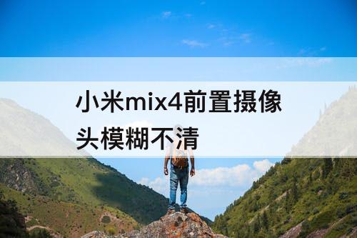 小米mix4前置摄像头模糊不清